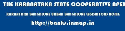 THE KARANATAKA STATE COOPERATIVE APEX BANK LIMITED  KARNATAKA BANGALORE URBAN BANGALORE LEGISLATORS HOME  banks information 